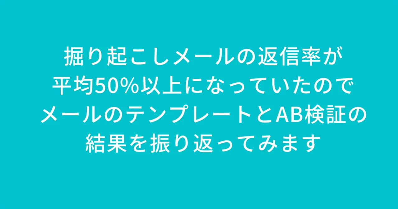 掘り起こしメールの返信率が平均50%以上になっていたのでメールのテンプレートとAB検証の結果を振り返ってみます
